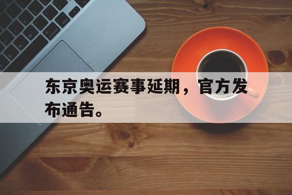 东京奥运赛事延期，官方发布通告。